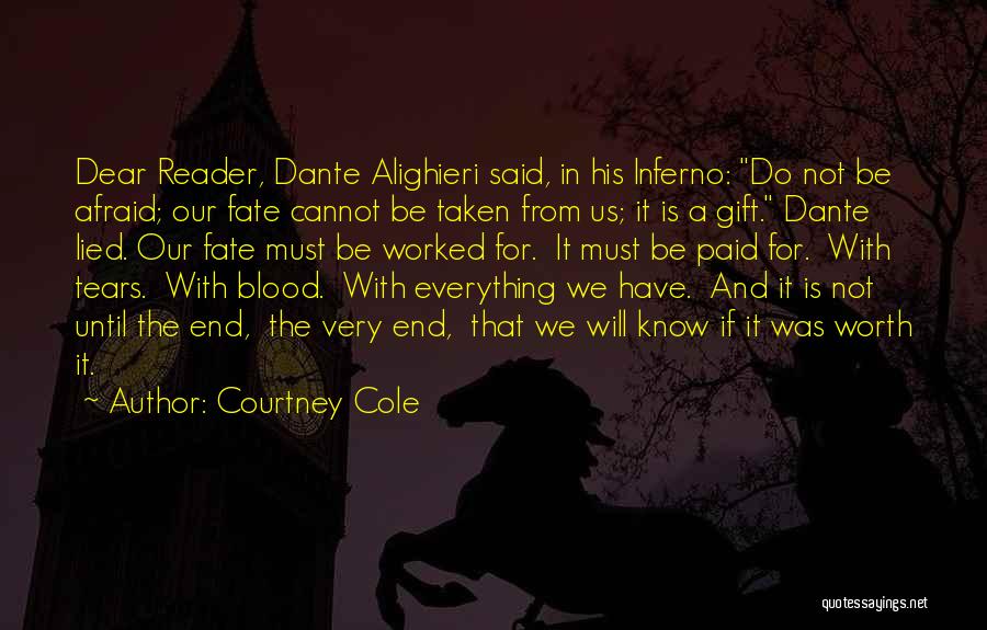 Courtney Cole Quotes: Dear Reader, Dante Alighieri Said, In His Inferno: Do Not Be Afraid; Our Fate Cannot Be Taken From Us; It