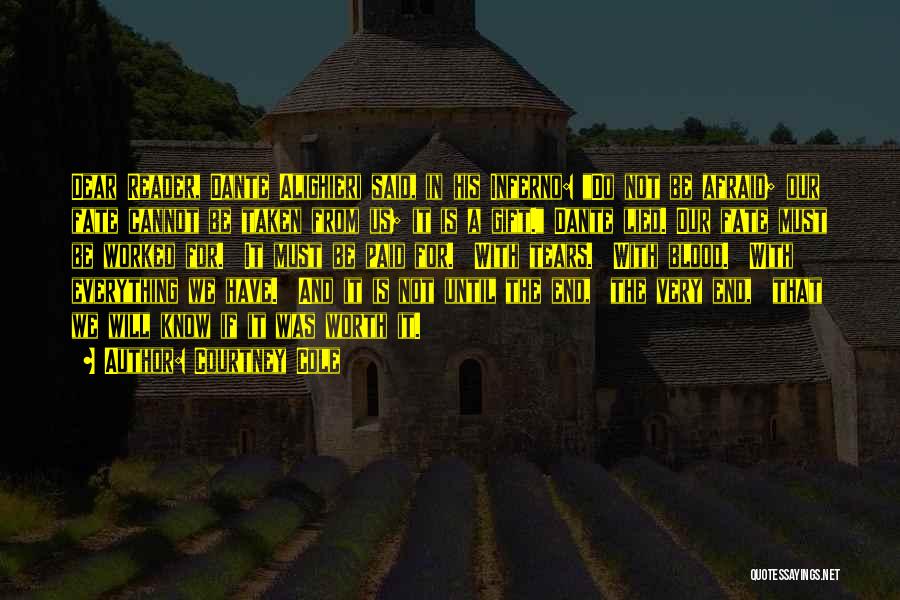 Courtney Cole Quotes: Dear Reader, Dante Alighieri Said, In His Inferno: Do Not Be Afraid; Our Fate Cannot Be Taken From Us; It