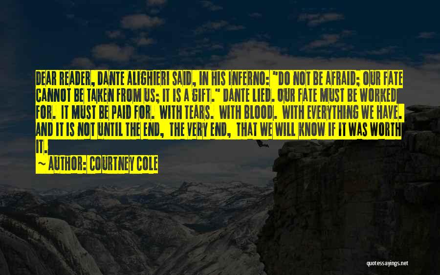 Courtney Cole Quotes: Dear Reader, Dante Alighieri Said, In His Inferno: Do Not Be Afraid; Our Fate Cannot Be Taken From Us; It