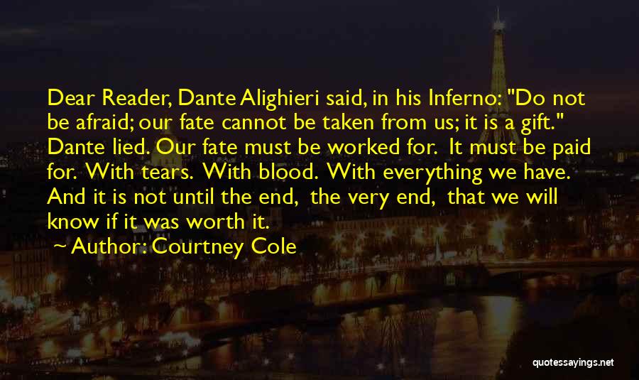 Courtney Cole Quotes: Dear Reader, Dante Alighieri Said, In His Inferno: Do Not Be Afraid; Our Fate Cannot Be Taken From Us; It
