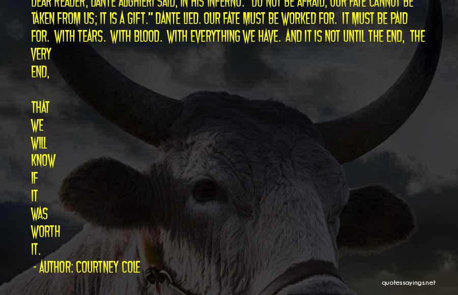 Courtney Cole Quotes: Dear Reader, Dante Alighieri Said, In His Inferno: Do Not Be Afraid; Our Fate Cannot Be Taken From Us; It