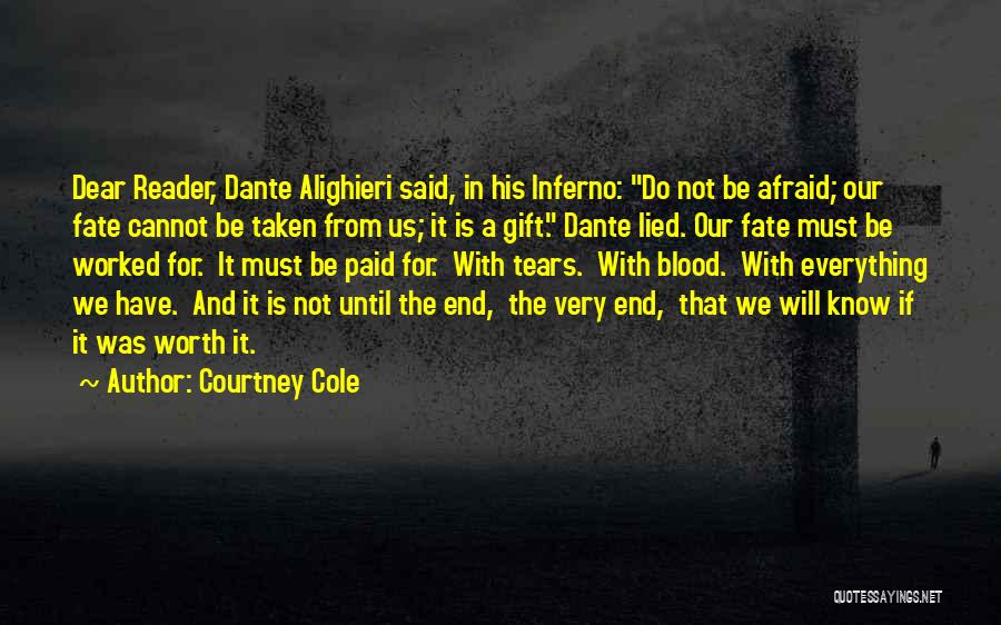 Courtney Cole Quotes: Dear Reader, Dante Alighieri Said, In His Inferno: Do Not Be Afraid; Our Fate Cannot Be Taken From Us; It
