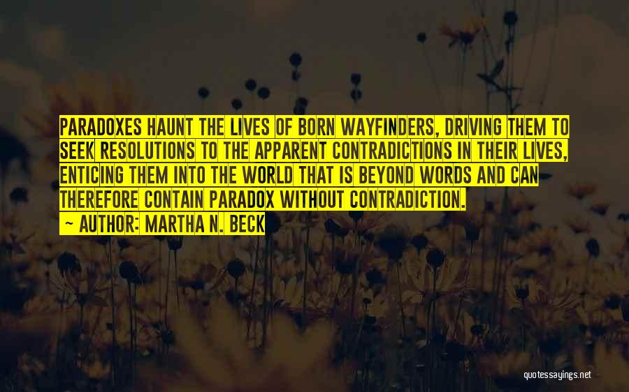 Martha N. Beck Quotes: Paradoxes Haunt The Lives Of Born Wayfinders, Driving Them To Seek Resolutions To The Apparent Contradictions In Their Lives, Enticing