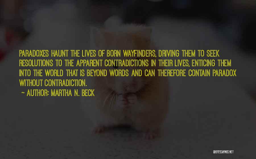 Martha N. Beck Quotes: Paradoxes Haunt The Lives Of Born Wayfinders, Driving Them To Seek Resolutions To The Apparent Contradictions In Their Lives, Enticing