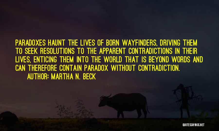 Martha N. Beck Quotes: Paradoxes Haunt The Lives Of Born Wayfinders, Driving Them To Seek Resolutions To The Apparent Contradictions In Their Lives, Enticing