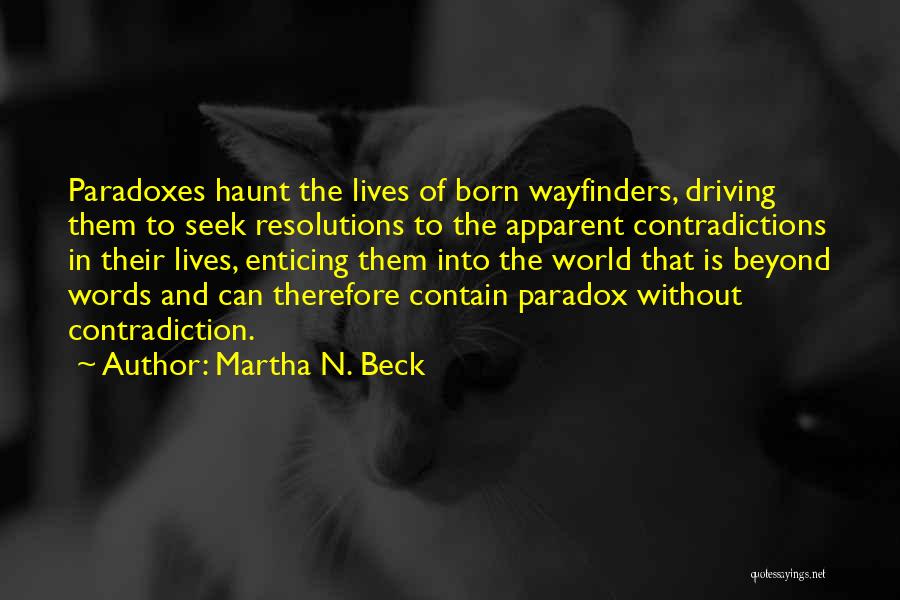 Martha N. Beck Quotes: Paradoxes Haunt The Lives Of Born Wayfinders, Driving Them To Seek Resolutions To The Apparent Contradictions In Their Lives, Enticing