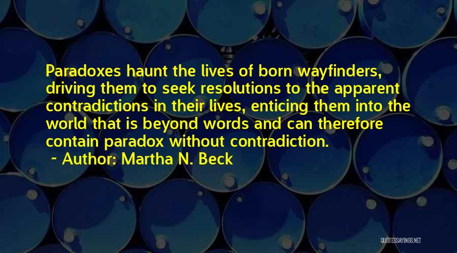 Martha N. Beck Quotes: Paradoxes Haunt The Lives Of Born Wayfinders, Driving Them To Seek Resolutions To The Apparent Contradictions In Their Lives, Enticing