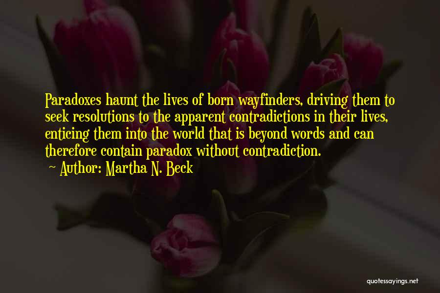 Martha N. Beck Quotes: Paradoxes Haunt The Lives Of Born Wayfinders, Driving Them To Seek Resolutions To The Apparent Contradictions In Their Lives, Enticing