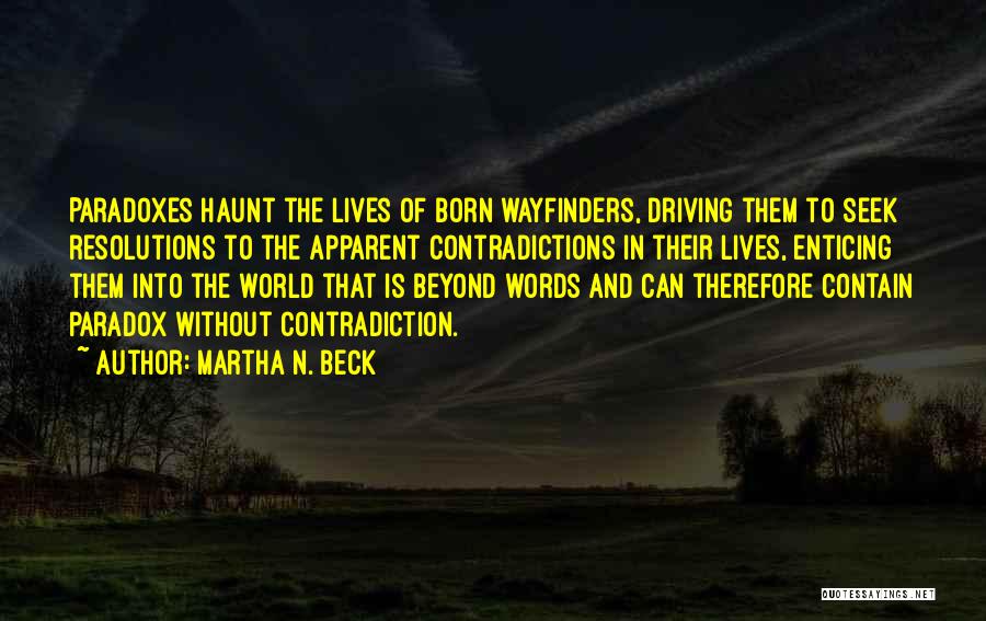 Martha N. Beck Quotes: Paradoxes Haunt The Lives Of Born Wayfinders, Driving Them To Seek Resolutions To The Apparent Contradictions In Their Lives, Enticing