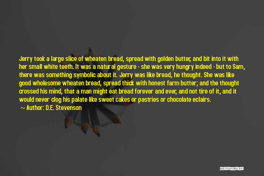 D.E. Stevenson Quotes: Jerry Took A Large Slice Of Wheaten Bread, Spread With Golden Butter, And Bit Into It With Her Small White