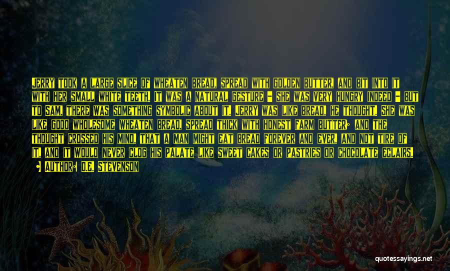 D.E. Stevenson Quotes: Jerry Took A Large Slice Of Wheaten Bread, Spread With Golden Butter, And Bit Into It With Her Small White