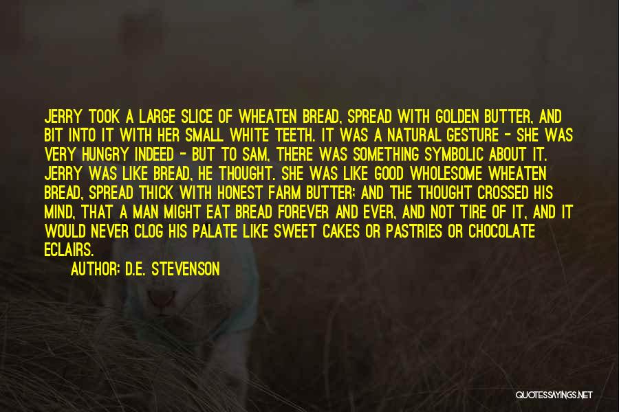 D.E. Stevenson Quotes: Jerry Took A Large Slice Of Wheaten Bread, Spread With Golden Butter, And Bit Into It With Her Small White