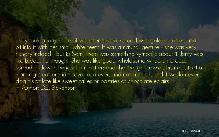 D.E. Stevenson Quotes: Jerry Took A Large Slice Of Wheaten Bread, Spread With Golden Butter, And Bit Into It With Her Small White