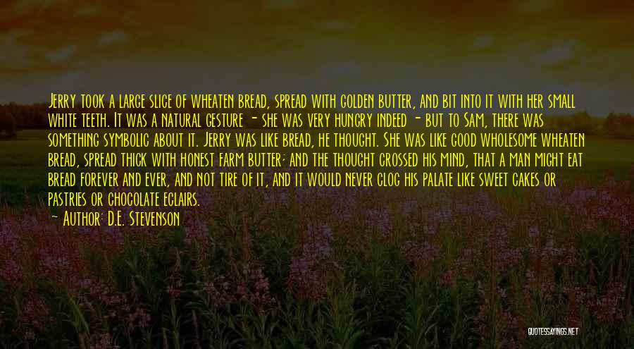 D.E. Stevenson Quotes: Jerry Took A Large Slice Of Wheaten Bread, Spread With Golden Butter, And Bit Into It With Her Small White