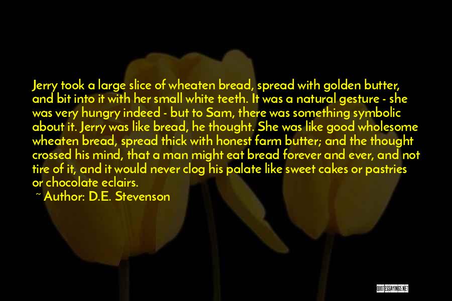 D.E. Stevenson Quotes: Jerry Took A Large Slice Of Wheaten Bread, Spread With Golden Butter, And Bit Into It With Her Small White