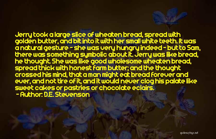 D.E. Stevenson Quotes: Jerry Took A Large Slice Of Wheaten Bread, Spread With Golden Butter, And Bit Into It With Her Small White