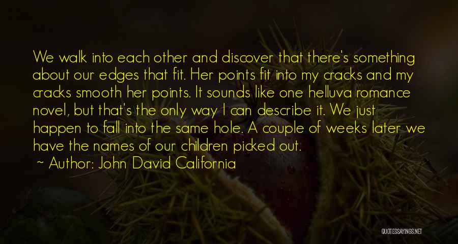 John David California Quotes: We Walk Into Each Other And Discover That There's Something About Our Edges That Fit. Her Points Fit Into My