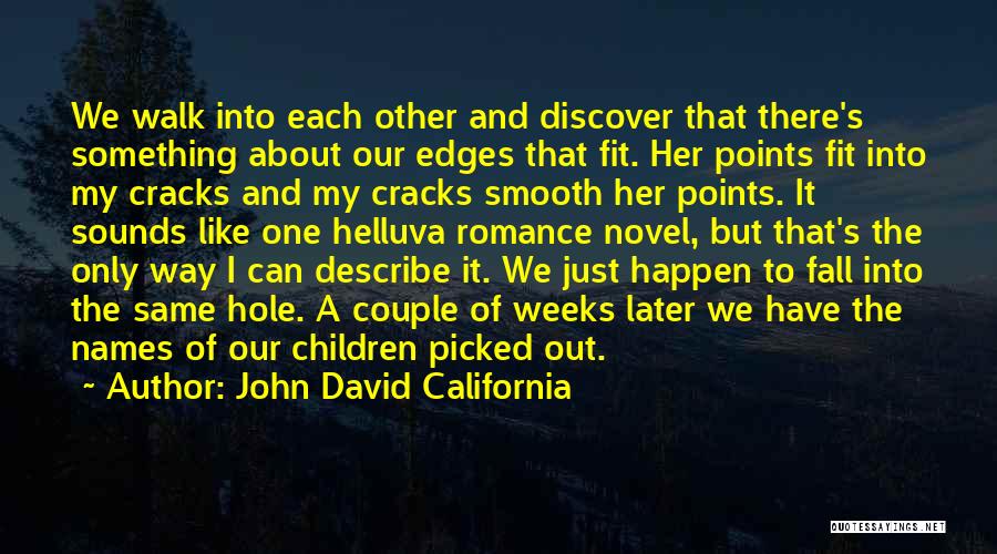 John David California Quotes: We Walk Into Each Other And Discover That There's Something About Our Edges That Fit. Her Points Fit Into My