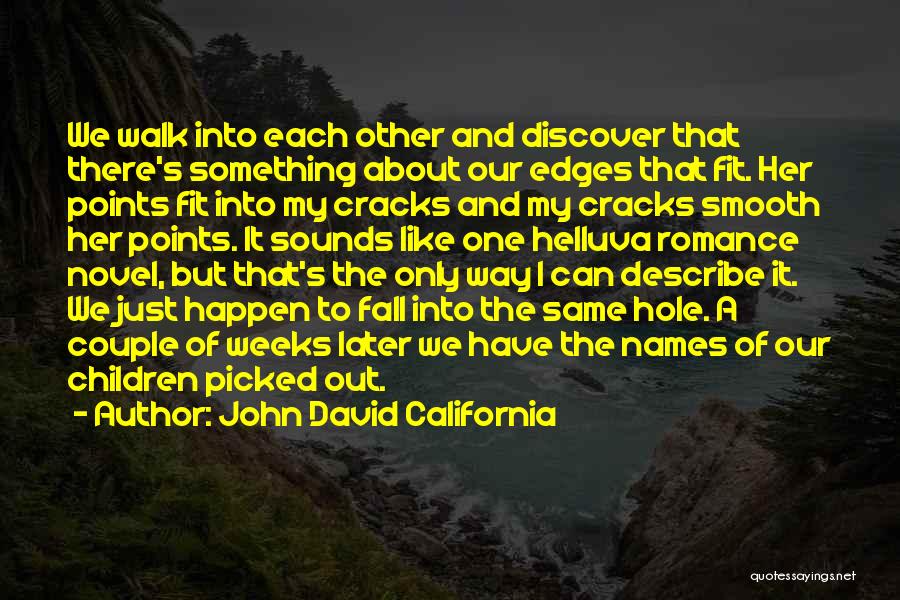 John David California Quotes: We Walk Into Each Other And Discover That There's Something About Our Edges That Fit. Her Points Fit Into My