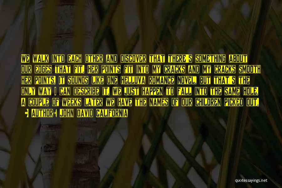 John David California Quotes: We Walk Into Each Other And Discover That There's Something About Our Edges That Fit. Her Points Fit Into My