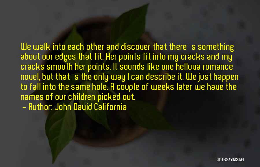 John David California Quotes: We Walk Into Each Other And Discover That There's Something About Our Edges That Fit. Her Points Fit Into My