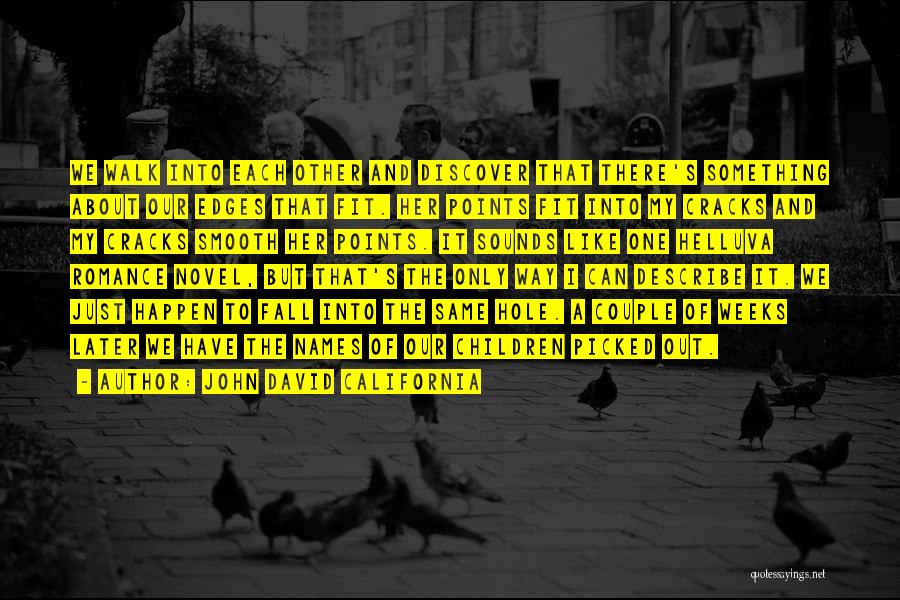 John David California Quotes: We Walk Into Each Other And Discover That There's Something About Our Edges That Fit. Her Points Fit Into My