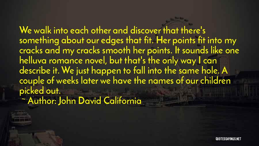 John David California Quotes: We Walk Into Each Other And Discover That There's Something About Our Edges That Fit. Her Points Fit Into My