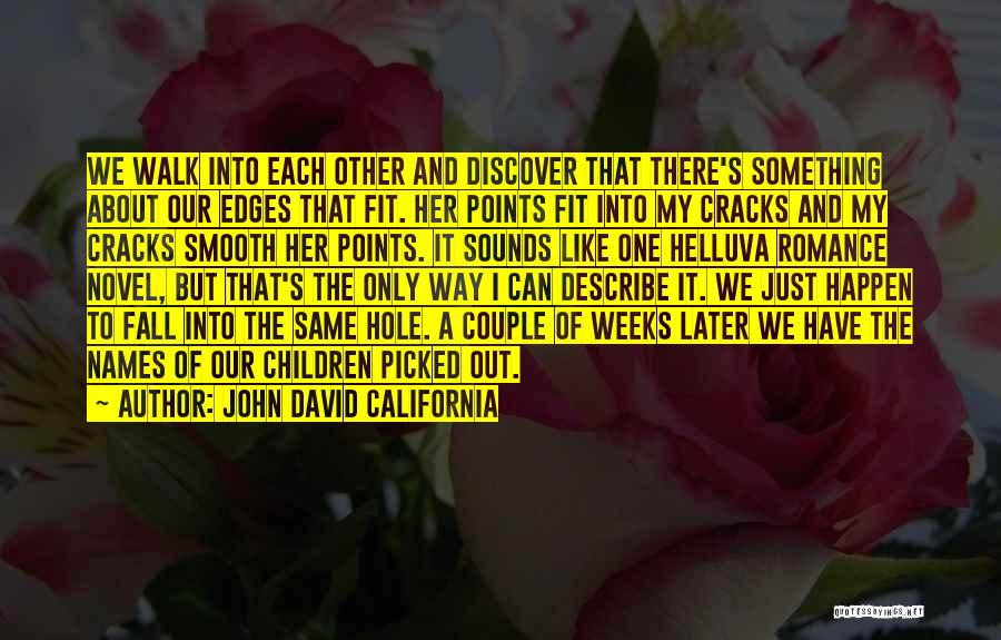 John David California Quotes: We Walk Into Each Other And Discover That There's Something About Our Edges That Fit. Her Points Fit Into My