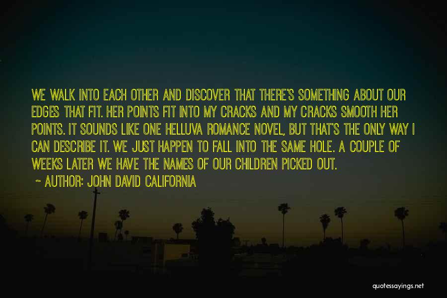 John David California Quotes: We Walk Into Each Other And Discover That There's Something About Our Edges That Fit. Her Points Fit Into My