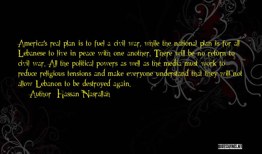 Hassan Nasrallah Quotes: America's Real Plan Is To Fuel A Civil War, While The National Plan Is For All Lebanese To Live In