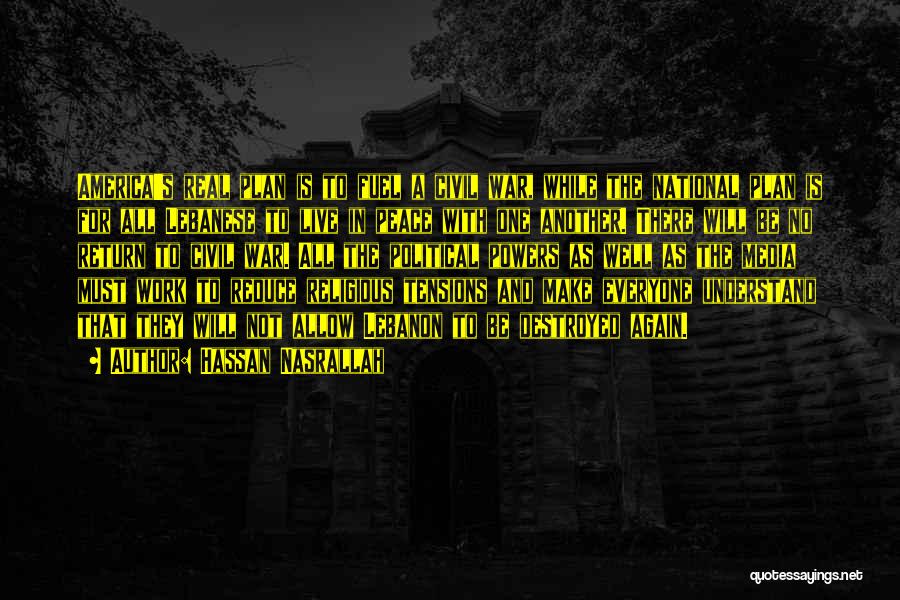 Hassan Nasrallah Quotes: America's Real Plan Is To Fuel A Civil War, While The National Plan Is For All Lebanese To Live In