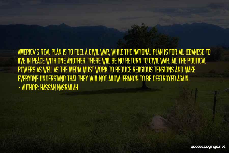 Hassan Nasrallah Quotes: America's Real Plan Is To Fuel A Civil War, While The National Plan Is For All Lebanese To Live In