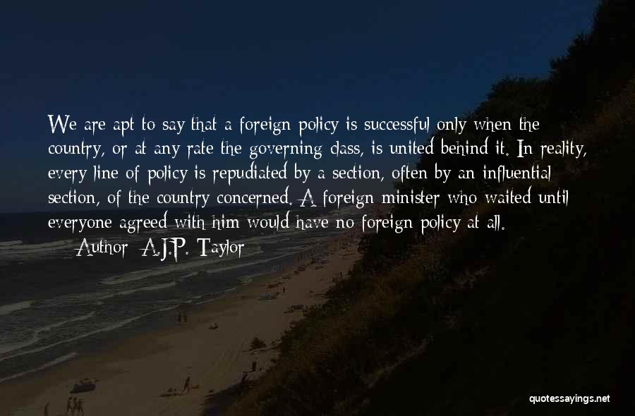 A.J.P. Taylor Quotes: We Are Apt To Say That A Foreign Policy Is Successful Only When The Country, Or At Any Rate The