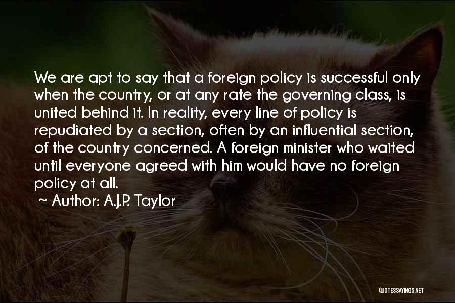 A.J.P. Taylor Quotes: We Are Apt To Say That A Foreign Policy Is Successful Only When The Country, Or At Any Rate The