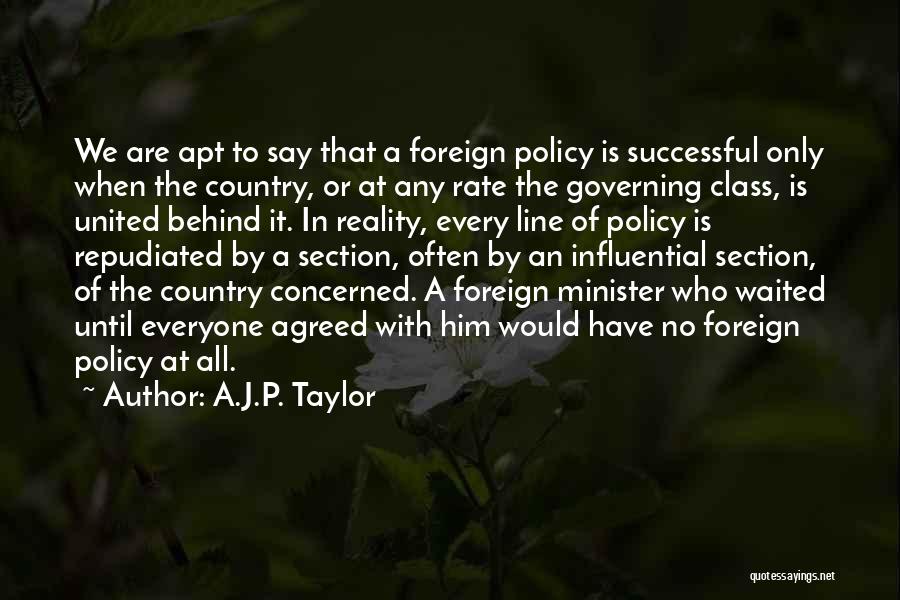 A.J.P. Taylor Quotes: We Are Apt To Say That A Foreign Policy Is Successful Only When The Country, Or At Any Rate The