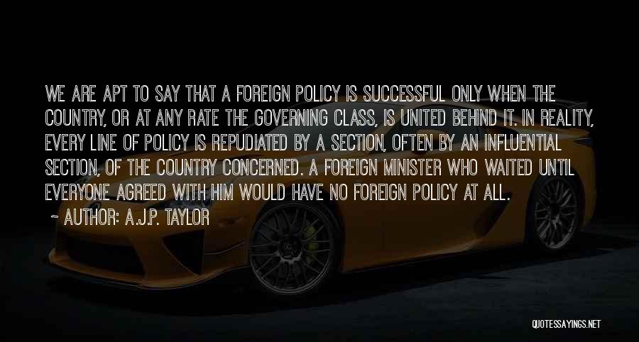 A.J.P. Taylor Quotes: We Are Apt To Say That A Foreign Policy Is Successful Only When The Country, Or At Any Rate The