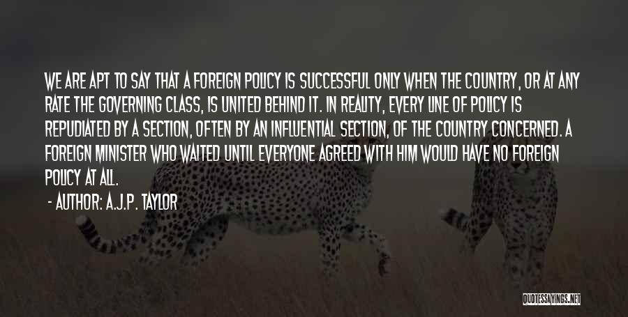 A.J.P. Taylor Quotes: We Are Apt To Say That A Foreign Policy Is Successful Only When The Country, Or At Any Rate The