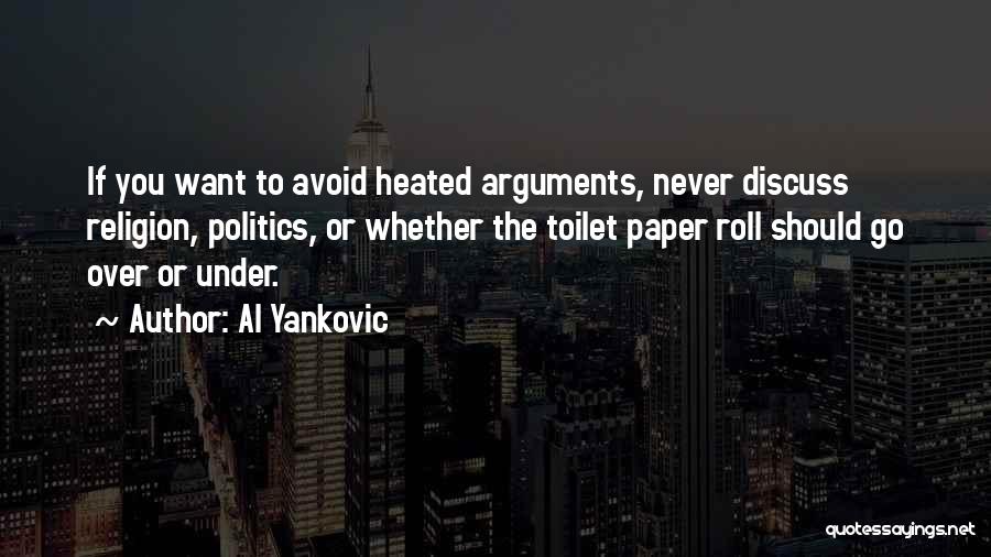 Al Yankovic Quotes: If You Want To Avoid Heated Arguments, Never Discuss Religion, Politics, Or Whether The Toilet Paper Roll Should Go Over