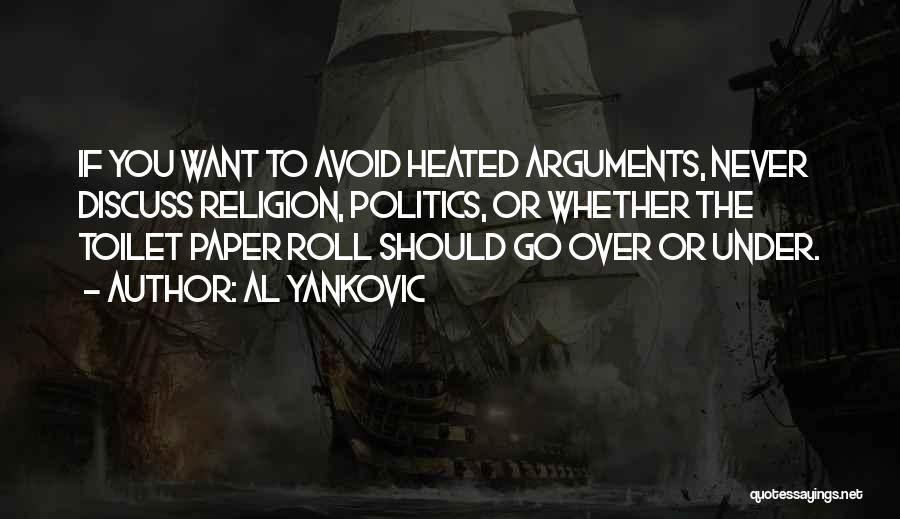 Al Yankovic Quotes: If You Want To Avoid Heated Arguments, Never Discuss Religion, Politics, Or Whether The Toilet Paper Roll Should Go Over