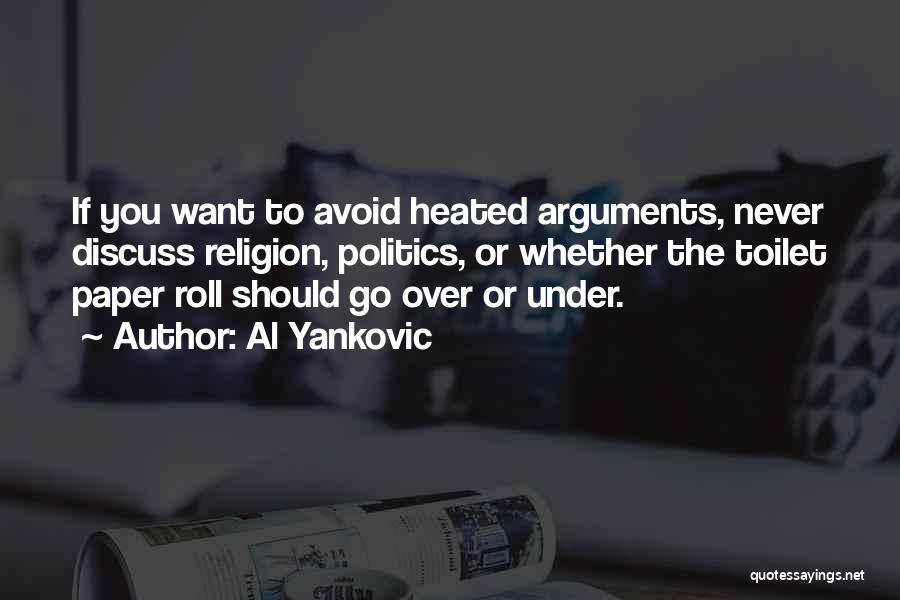 Al Yankovic Quotes: If You Want To Avoid Heated Arguments, Never Discuss Religion, Politics, Or Whether The Toilet Paper Roll Should Go Over