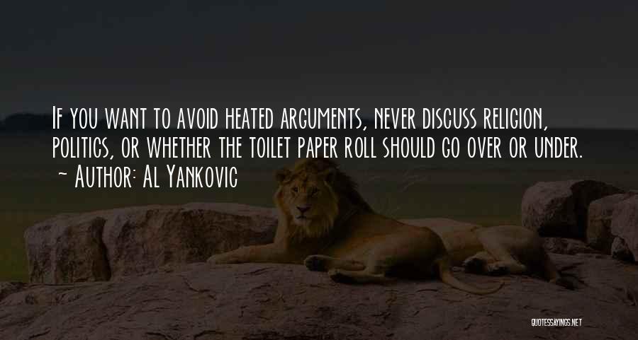 Al Yankovic Quotes: If You Want To Avoid Heated Arguments, Never Discuss Religion, Politics, Or Whether The Toilet Paper Roll Should Go Over