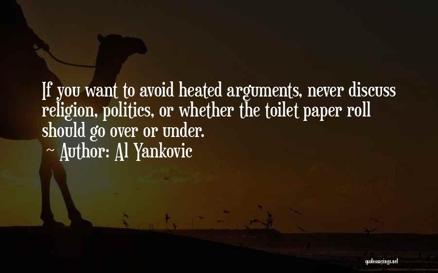 Al Yankovic Quotes: If You Want To Avoid Heated Arguments, Never Discuss Religion, Politics, Or Whether The Toilet Paper Roll Should Go Over