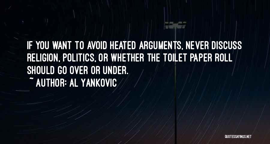 Al Yankovic Quotes: If You Want To Avoid Heated Arguments, Never Discuss Religion, Politics, Or Whether The Toilet Paper Roll Should Go Over