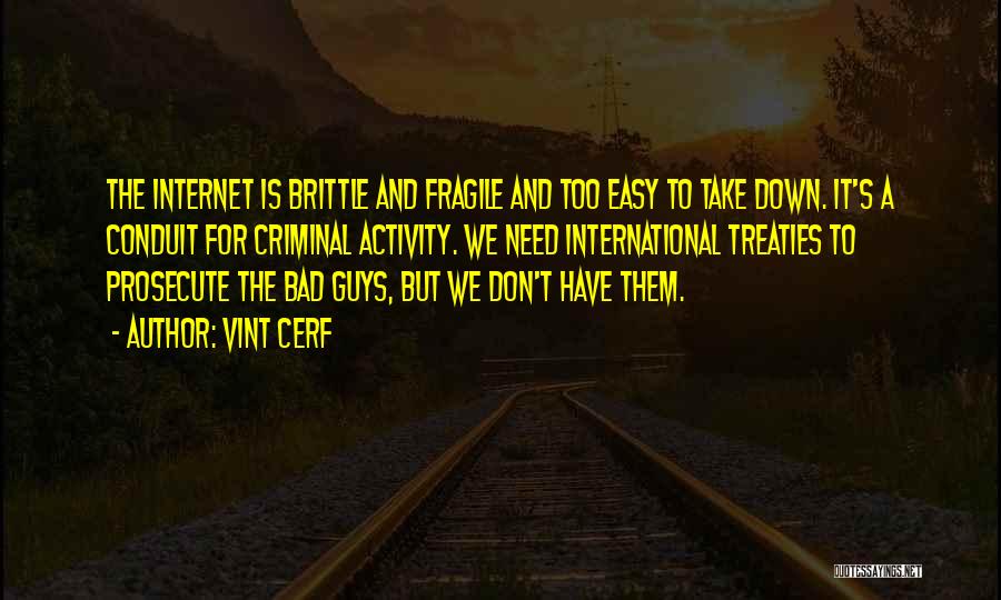 Vint Cerf Quotes: The Internet Is Brittle And Fragile And Too Easy To Take Down. It's A Conduit For Criminal Activity. We Need