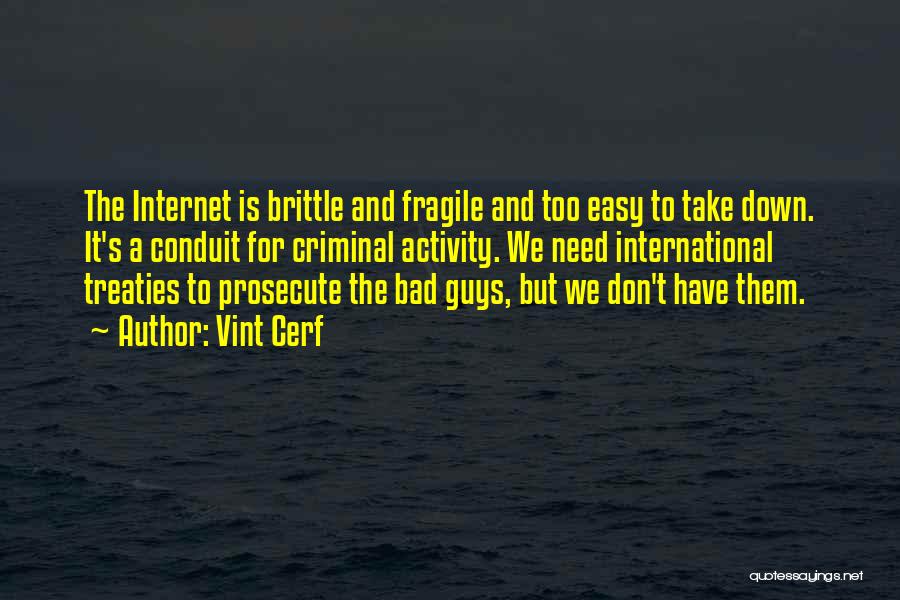 Vint Cerf Quotes: The Internet Is Brittle And Fragile And Too Easy To Take Down. It's A Conduit For Criminal Activity. We Need