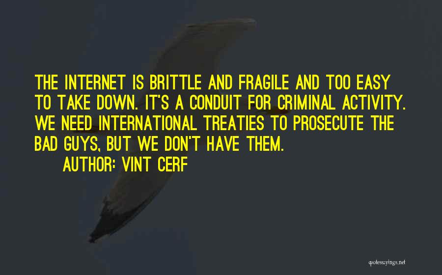 Vint Cerf Quotes: The Internet Is Brittle And Fragile And Too Easy To Take Down. It's A Conduit For Criminal Activity. We Need