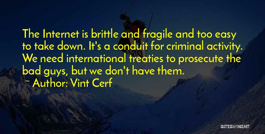 Vint Cerf Quotes: The Internet Is Brittle And Fragile And Too Easy To Take Down. It's A Conduit For Criminal Activity. We Need