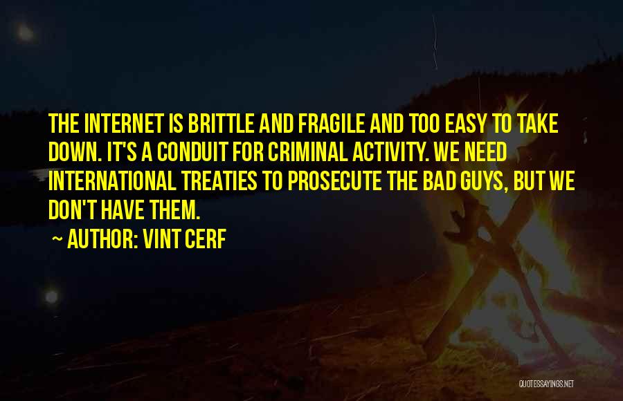 Vint Cerf Quotes: The Internet Is Brittle And Fragile And Too Easy To Take Down. It's A Conduit For Criminal Activity. We Need