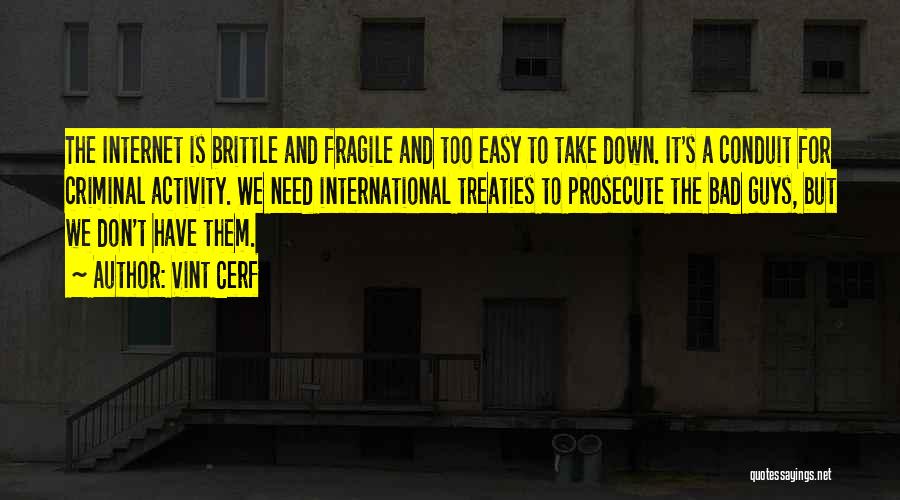 Vint Cerf Quotes: The Internet Is Brittle And Fragile And Too Easy To Take Down. It's A Conduit For Criminal Activity. We Need