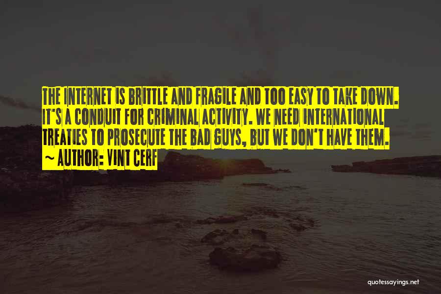 Vint Cerf Quotes: The Internet Is Brittle And Fragile And Too Easy To Take Down. It's A Conduit For Criminal Activity. We Need